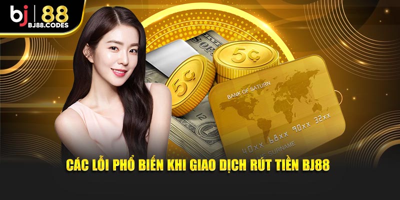 Các lỗi phổ biến khi giao dịch rút tiền BJ88