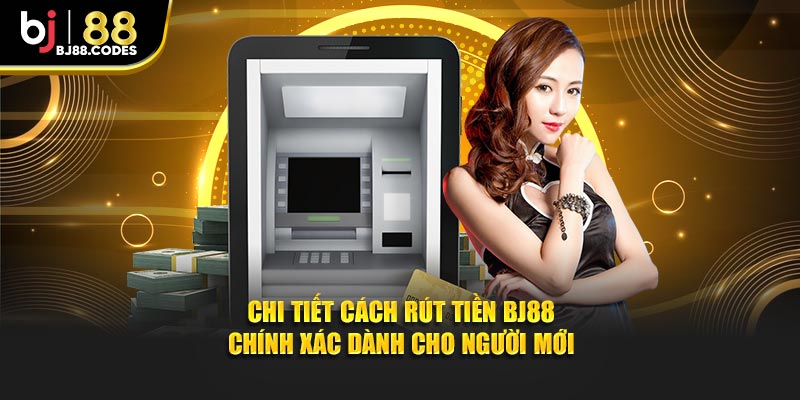 Chi tiết cách rút tiền BJ88 chính xác dành cho người mới