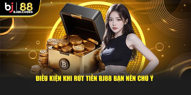 Điều kiện khi rút tiền BJ88 bạn nên chú ý