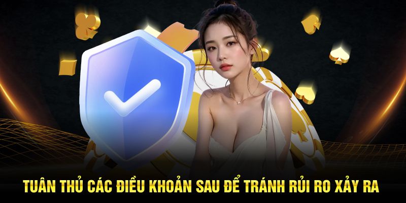 Tuân thủ các điều khoản sau để tránh rủi ro xảy ra